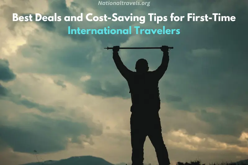 best deals and cost saving tips for first time international travelers