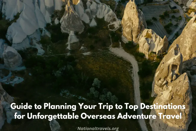 guide to planning your trip to top destinations for unforgettable overseas adventure travel