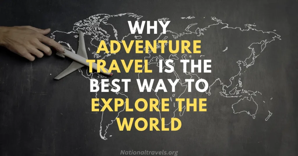 why adventure travel is the best way to explore the world