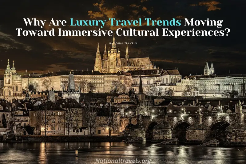 why are luxury travel trends moving toward immersive cultural experiences