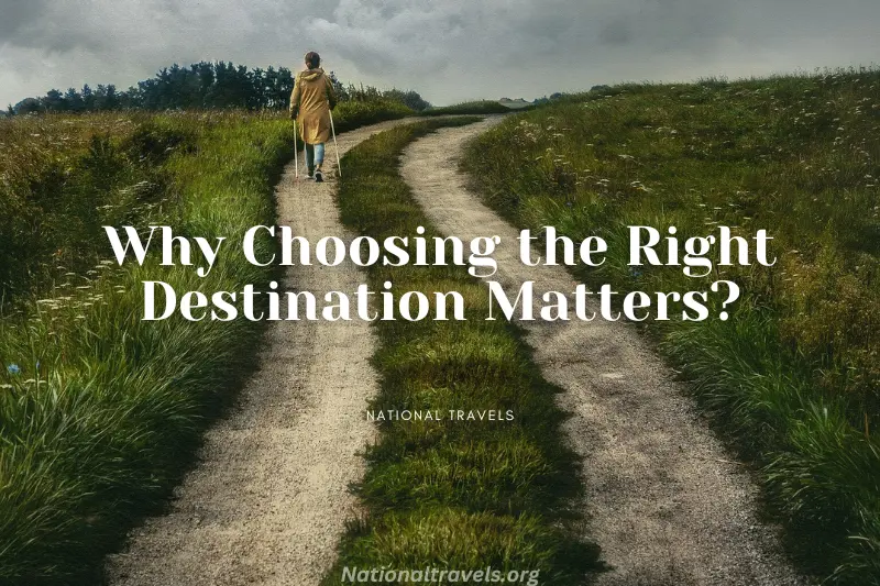 why choosing the right destination matters