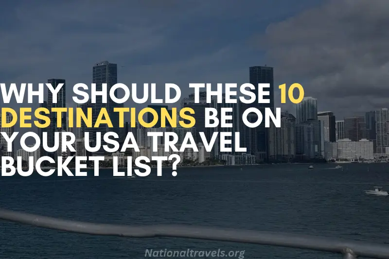 why should these 10 destinations be on your usa travel bucket list