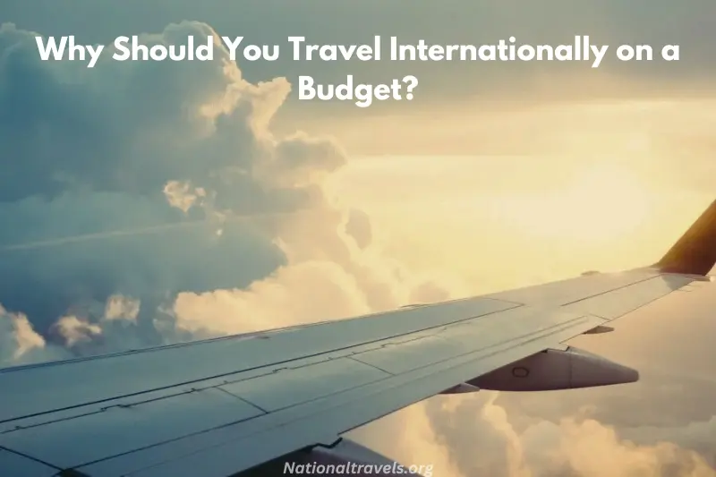 why should you travel internationally on a budget